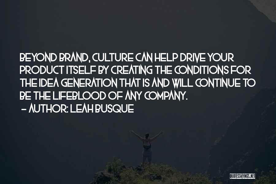 Leah Busque Quotes: Beyond Brand, Culture Can Help Drive Your Product Itself By Creating The Conditions For The Idea Generation That Is And