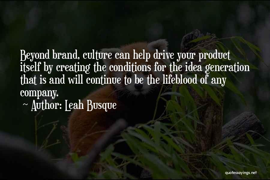 Leah Busque Quotes: Beyond Brand, Culture Can Help Drive Your Product Itself By Creating The Conditions For The Idea Generation That Is And