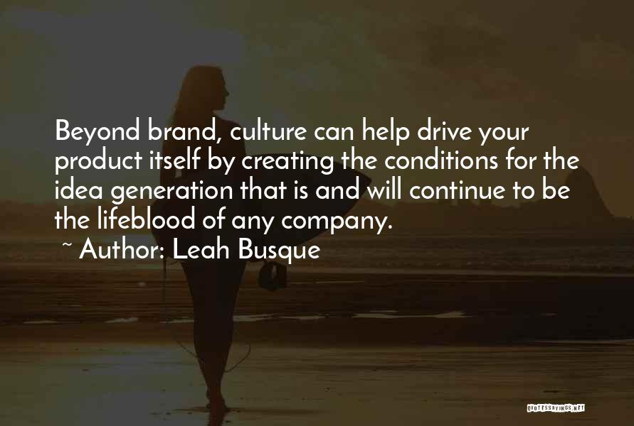 Leah Busque Quotes: Beyond Brand, Culture Can Help Drive Your Product Itself By Creating The Conditions For The Idea Generation That Is And