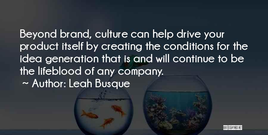 Leah Busque Quotes: Beyond Brand, Culture Can Help Drive Your Product Itself By Creating The Conditions For The Idea Generation That Is And
