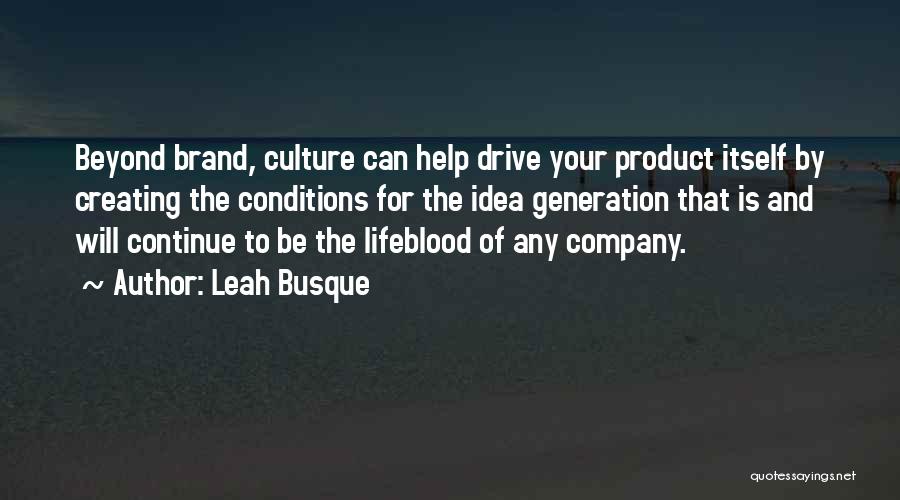 Leah Busque Quotes: Beyond Brand, Culture Can Help Drive Your Product Itself By Creating The Conditions For The Idea Generation That Is And