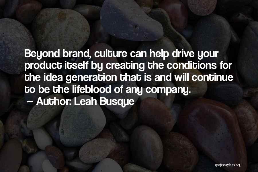 Leah Busque Quotes: Beyond Brand, Culture Can Help Drive Your Product Itself By Creating The Conditions For The Idea Generation That Is And