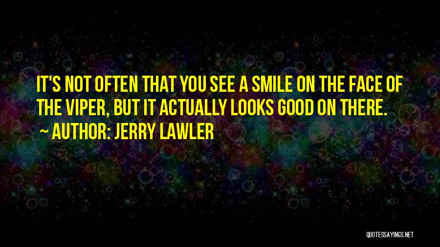 Jerry Lawler Quotes: It's Not Often That You See A Smile On The Face Of The Viper, But It Actually Looks Good On