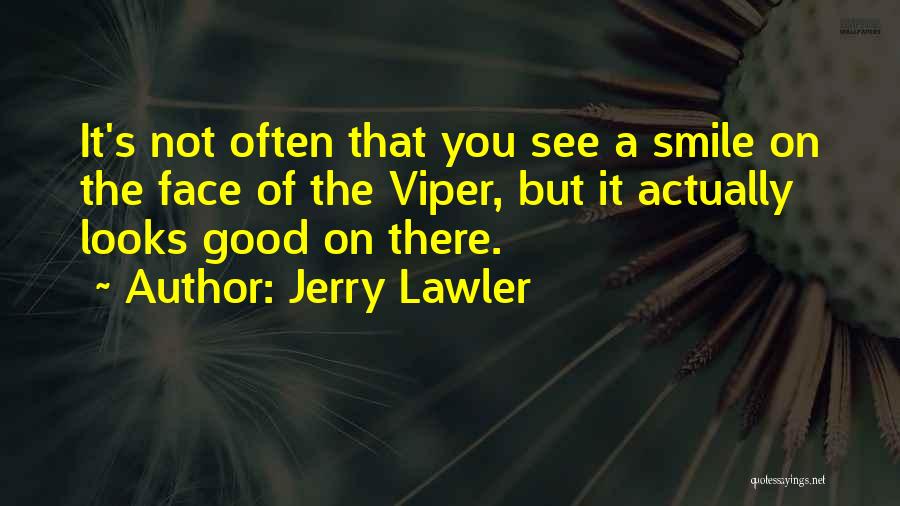 Jerry Lawler Quotes: It's Not Often That You See A Smile On The Face Of The Viper, But It Actually Looks Good On