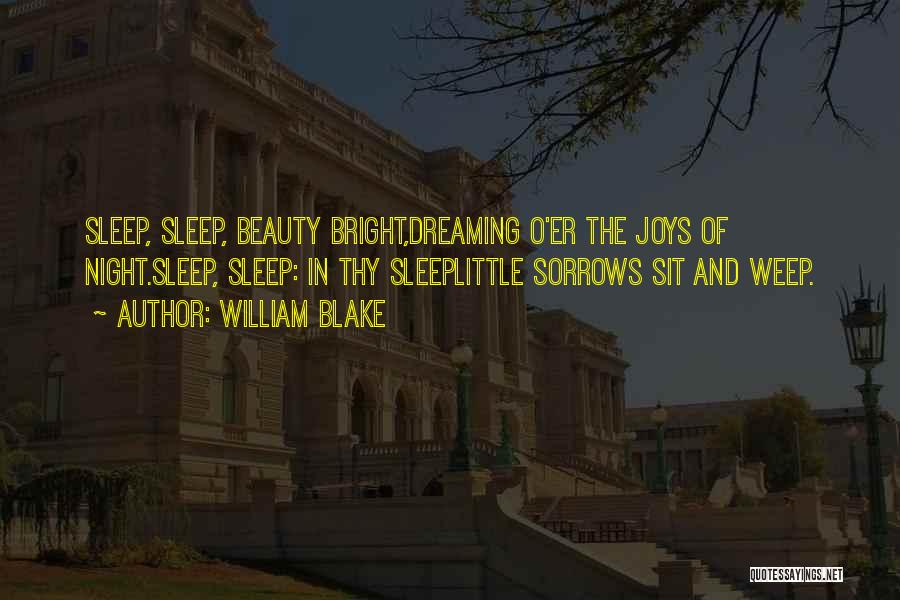 William Blake Quotes: Sleep, Sleep, Beauty Bright,dreaming O'er The Joys Of Night.sleep, Sleep: In Thy Sleeplittle Sorrows Sit And Weep.