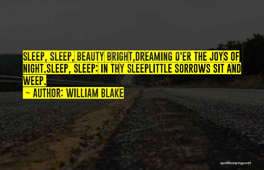 William Blake Quotes: Sleep, Sleep, Beauty Bright,dreaming O'er The Joys Of Night.sleep, Sleep: In Thy Sleeplittle Sorrows Sit And Weep.