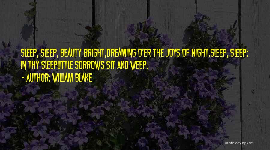 William Blake Quotes: Sleep, Sleep, Beauty Bright,dreaming O'er The Joys Of Night.sleep, Sleep: In Thy Sleeplittle Sorrows Sit And Weep.