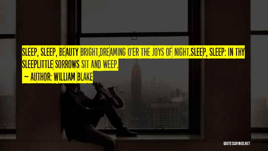 William Blake Quotes: Sleep, Sleep, Beauty Bright,dreaming O'er The Joys Of Night.sleep, Sleep: In Thy Sleeplittle Sorrows Sit And Weep.