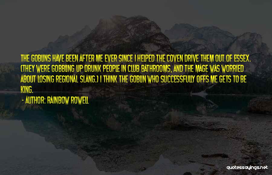 Rainbow Rowell Quotes: The Goblins Have Been After Me Ever Since I Helped The Coven Drive Them Out Of Essex. (they Were Gobbling