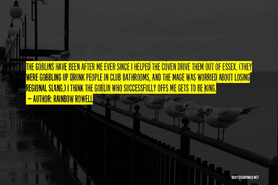 Rainbow Rowell Quotes: The Goblins Have Been After Me Ever Since I Helped The Coven Drive Them Out Of Essex. (they Were Gobbling