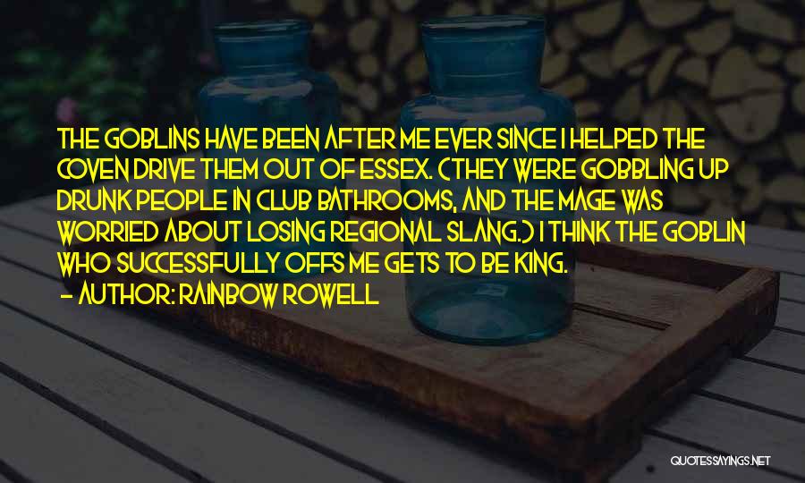 Rainbow Rowell Quotes: The Goblins Have Been After Me Ever Since I Helped The Coven Drive Them Out Of Essex. (they Were Gobbling