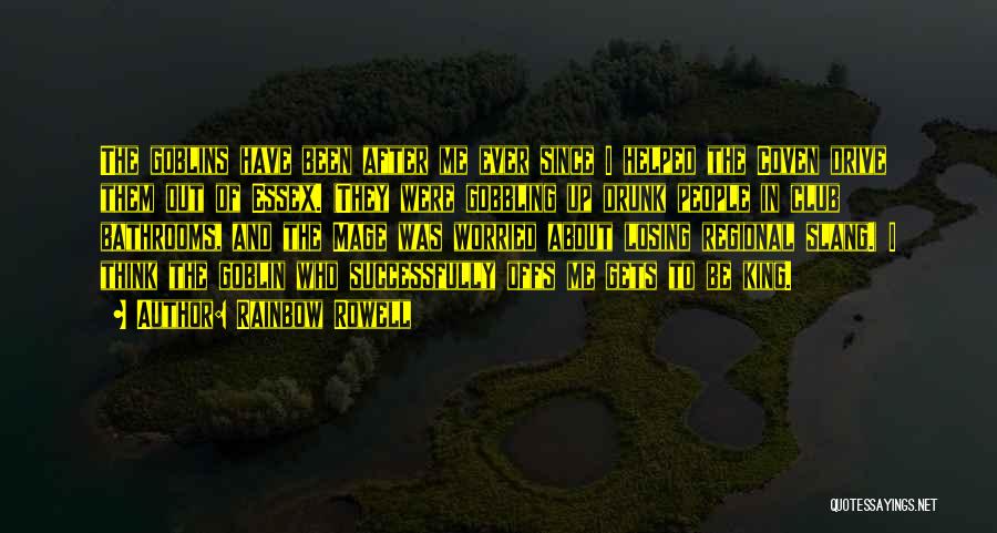 Rainbow Rowell Quotes: The Goblins Have Been After Me Ever Since I Helped The Coven Drive Them Out Of Essex. (they Were Gobbling