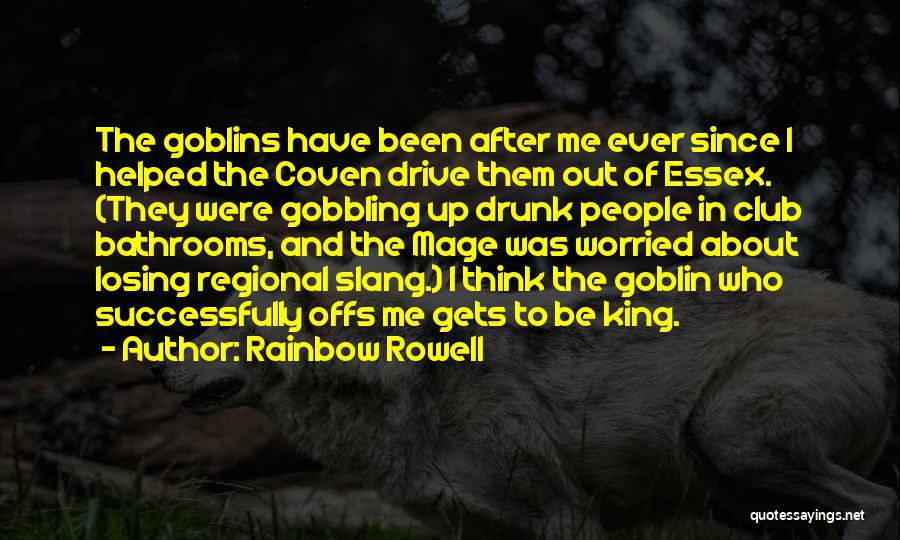 Rainbow Rowell Quotes: The Goblins Have Been After Me Ever Since I Helped The Coven Drive Them Out Of Essex. (they Were Gobbling