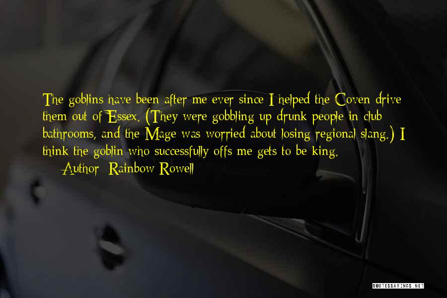 Rainbow Rowell Quotes: The Goblins Have Been After Me Ever Since I Helped The Coven Drive Them Out Of Essex. (they Were Gobbling