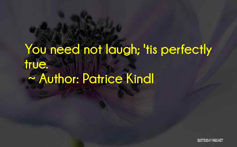 Patrice Kindl Quotes: You Need Not Laugh; 'tis Perfectly True.