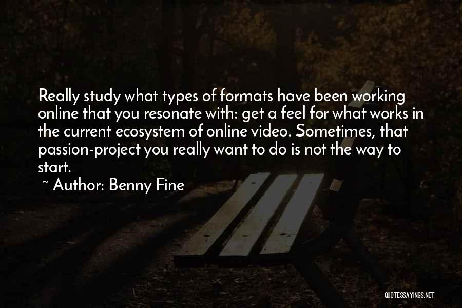 Benny Fine Quotes: Really Study What Types Of Formats Have Been Working Online That You Resonate With: Get A Feel For What Works