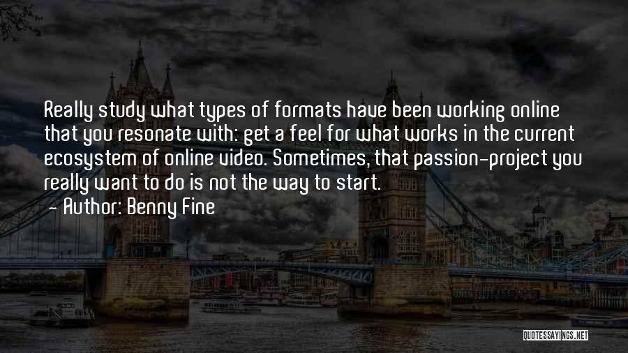 Benny Fine Quotes: Really Study What Types Of Formats Have Been Working Online That You Resonate With: Get A Feel For What Works