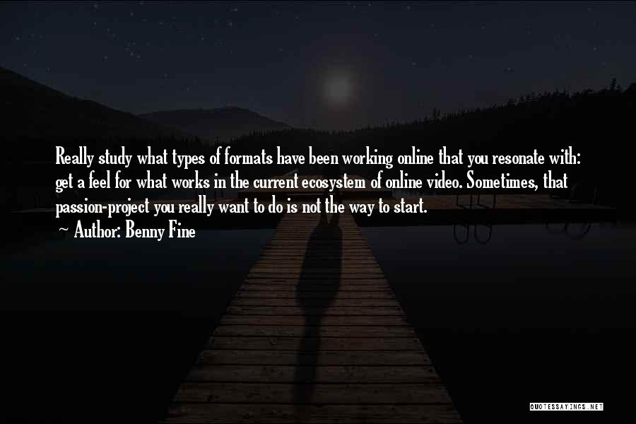 Benny Fine Quotes: Really Study What Types Of Formats Have Been Working Online That You Resonate With: Get A Feel For What Works