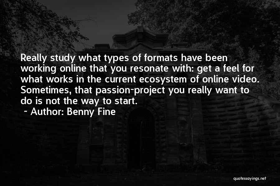 Benny Fine Quotes: Really Study What Types Of Formats Have Been Working Online That You Resonate With: Get A Feel For What Works