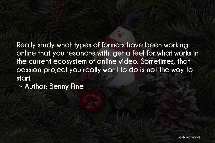 Benny Fine Quotes: Really Study What Types Of Formats Have Been Working Online That You Resonate With: Get A Feel For What Works