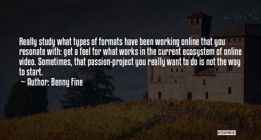 Benny Fine Quotes: Really Study What Types Of Formats Have Been Working Online That You Resonate With: Get A Feel For What Works