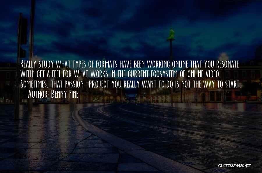 Benny Fine Quotes: Really Study What Types Of Formats Have Been Working Online That You Resonate With: Get A Feel For What Works