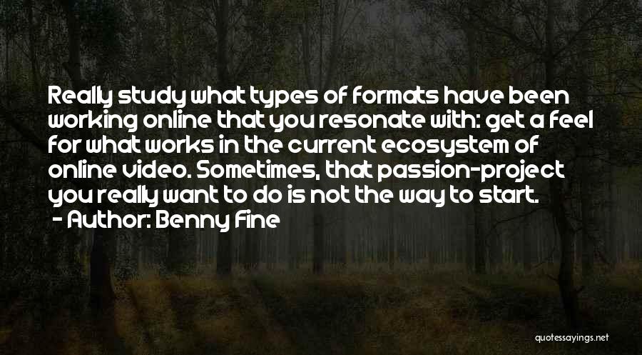 Benny Fine Quotes: Really Study What Types Of Formats Have Been Working Online That You Resonate With: Get A Feel For What Works