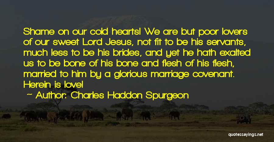 Charles Haddon Spurgeon Quotes: Shame On Our Cold Hearts! We Are But Poor Lovers Of Our Sweet Lord Jesus, Not Fit To Be His