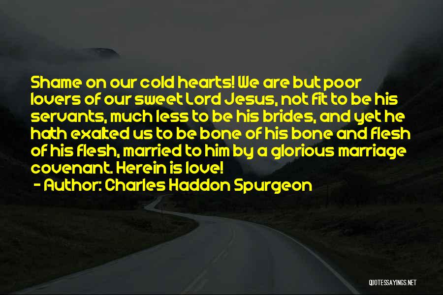 Charles Haddon Spurgeon Quotes: Shame On Our Cold Hearts! We Are But Poor Lovers Of Our Sweet Lord Jesus, Not Fit To Be His