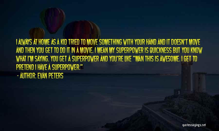 Evan Peters Quotes: I Always At Home As A Kid Tried To Move Something With Your Hand And It Doesn't Move And Then