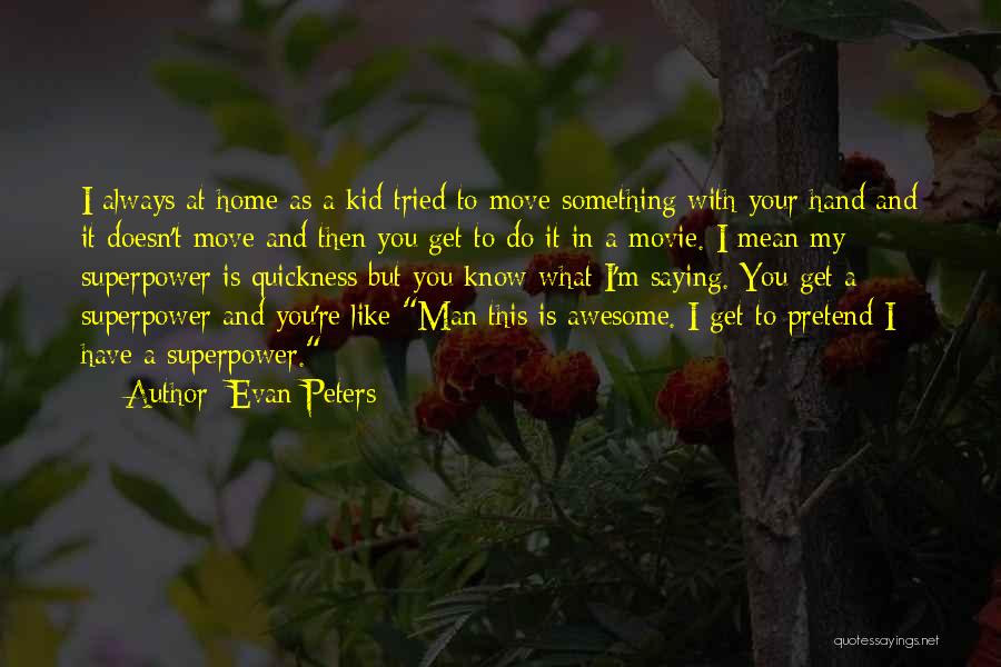 Evan Peters Quotes: I Always At Home As A Kid Tried To Move Something With Your Hand And It Doesn't Move And Then