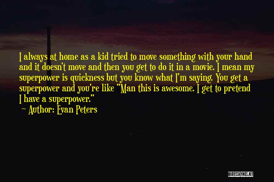 Evan Peters Quotes: I Always At Home As A Kid Tried To Move Something With Your Hand And It Doesn't Move And Then