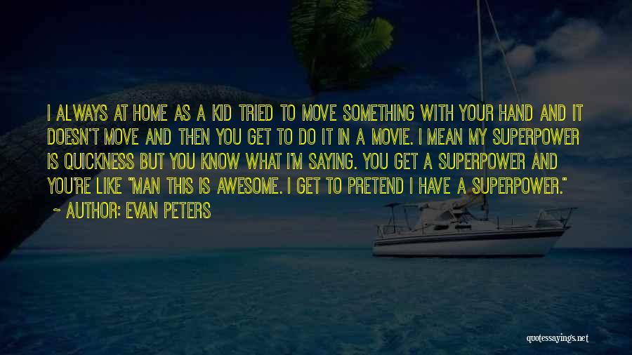 Evan Peters Quotes: I Always At Home As A Kid Tried To Move Something With Your Hand And It Doesn't Move And Then