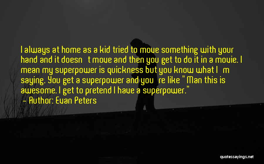 Evan Peters Quotes: I Always At Home As A Kid Tried To Move Something With Your Hand And It Doesn't Move And Then