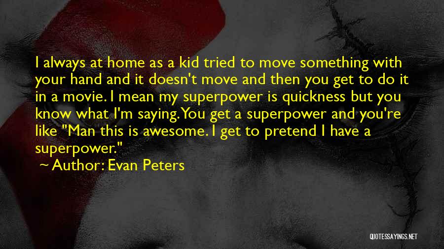 Evan Peters Quotes: I Always At Home As A Kid Tried To Move Something With Your Hand And It Doesn't Move And Then