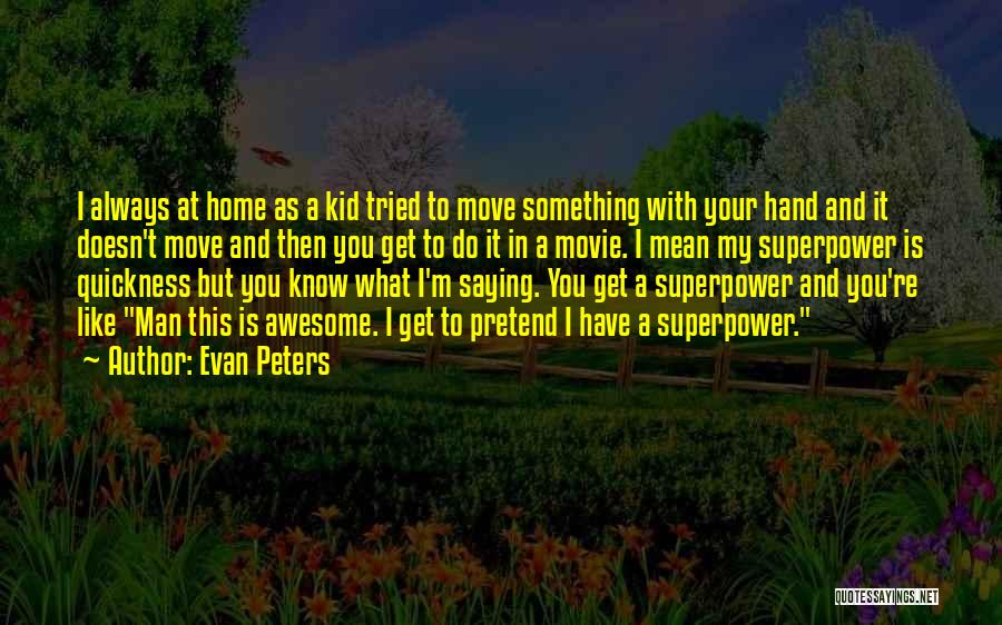 Evan Peters Quotes: I Always At Home As A Kid Tried To Move Something With Your Hand And It Doesn't Move And Then