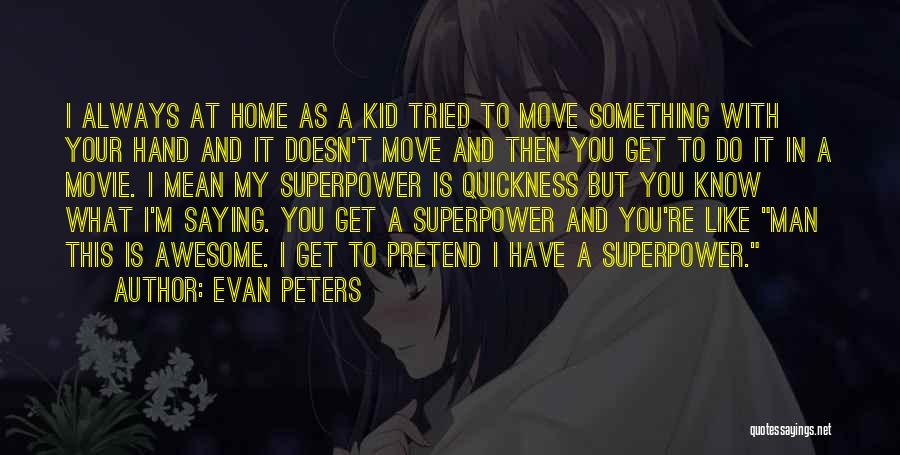 Evan Peters Quotes: I Always At Home As A Kid Tried To Move Something With Your Hand And It Doesn't Move And Then