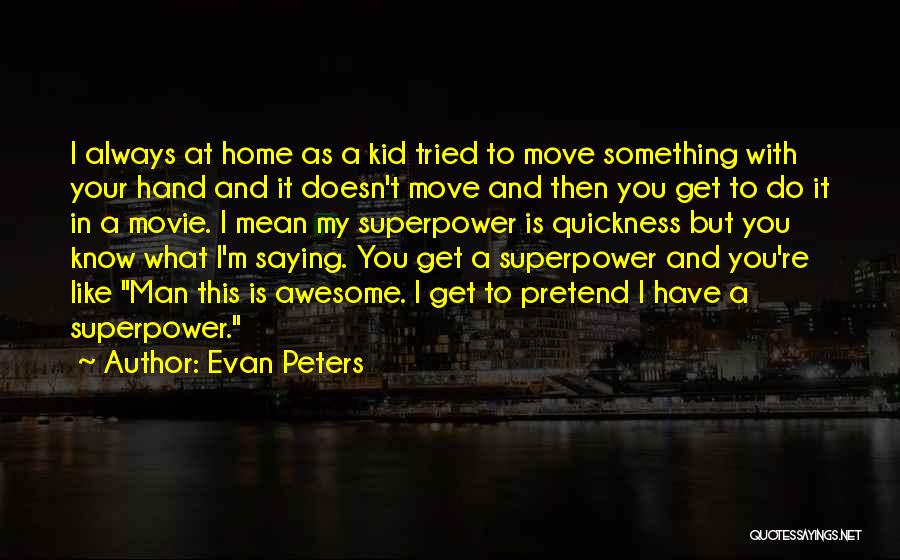 Evan Peters Quotes: I Always At Home As A Kid Tried To Move Something With Your Hand And It Doesn't Move And Then