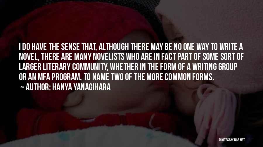 Hanya Yanagihara Quotes: I Do Have The Sense That, Although There May Be No One Way To Write A Novel, There Are Many