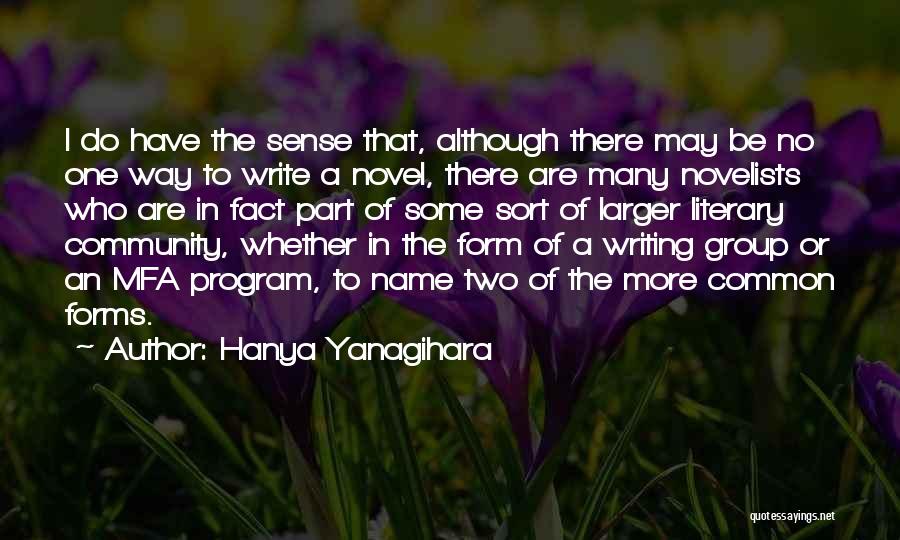 Hanya Yanagihara Quotes: I Do Have The Sense That, Although There May Be No One Way To Write A Novel, There Are Many