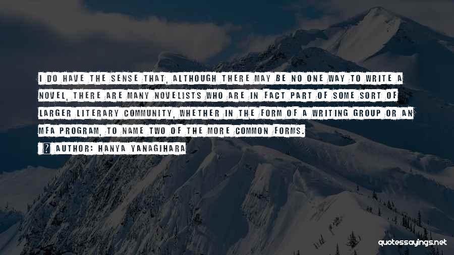 Hanya Yanagihara Quotes: I Do Have The Sense That, Although There May Be No One Way To Write A Novel, There Are Many