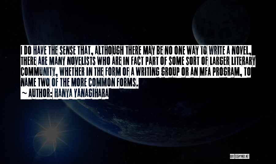 Hanya Yanagihara Quotes: I Do Have The Sense That, Although There May Be No One Way To Write A Novel, There Are Many