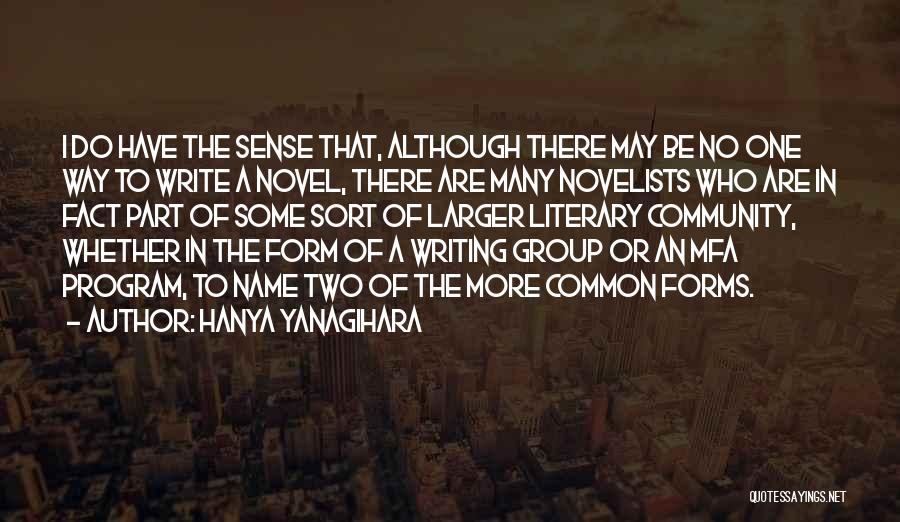 Hanya Yanagihara Quotes: I Do Have The Sense That, Although There May Be No One Way To Write A Novel, There Are Many