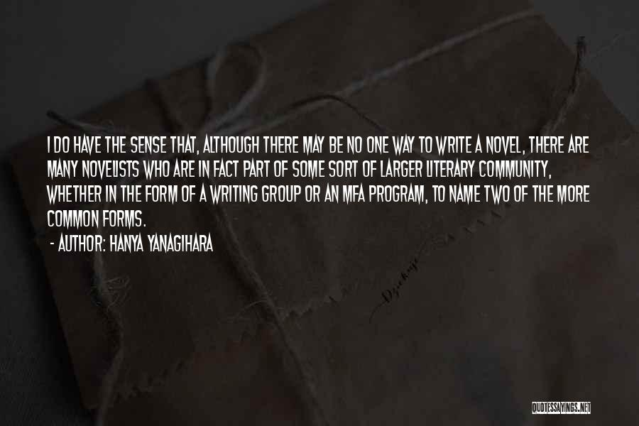 Hanya Yanagihara Quotes: I Do Have The Sense That, Although There May Be No One Way To Write A Novel, There Are Many