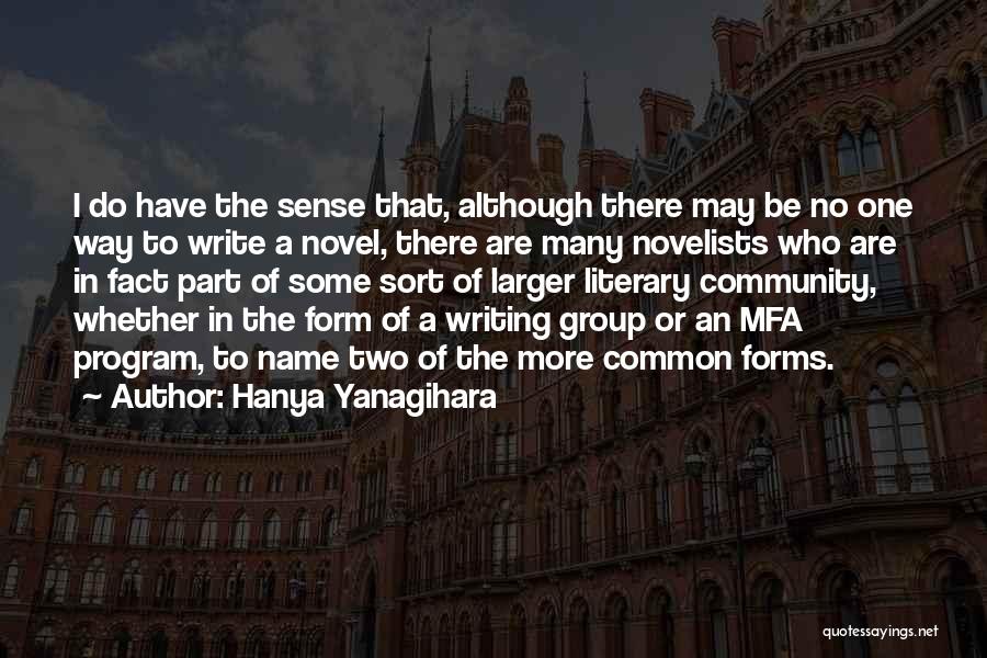 Hanya Yanagihara Quotes: I Do Have The Sense That, Although There May Be No One Way To Write A Novel, There Are Many