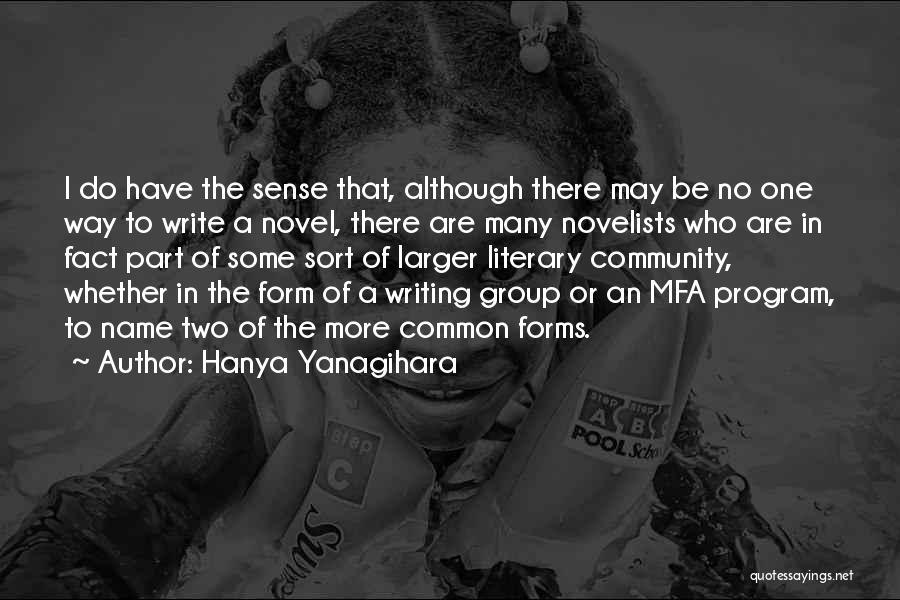 Hanya Yanagihara Quotes: I Do Have The Sense That, Although There May Be No One Way To Write A Novel, There Are Many
