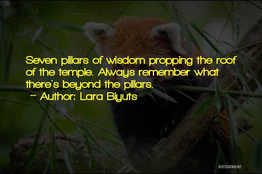 Lara Biyuts Quotes: Seven Pillars Of Wisdom Propping The Roof Of The Temple. Always Remember What There's Beyond The Pillars.