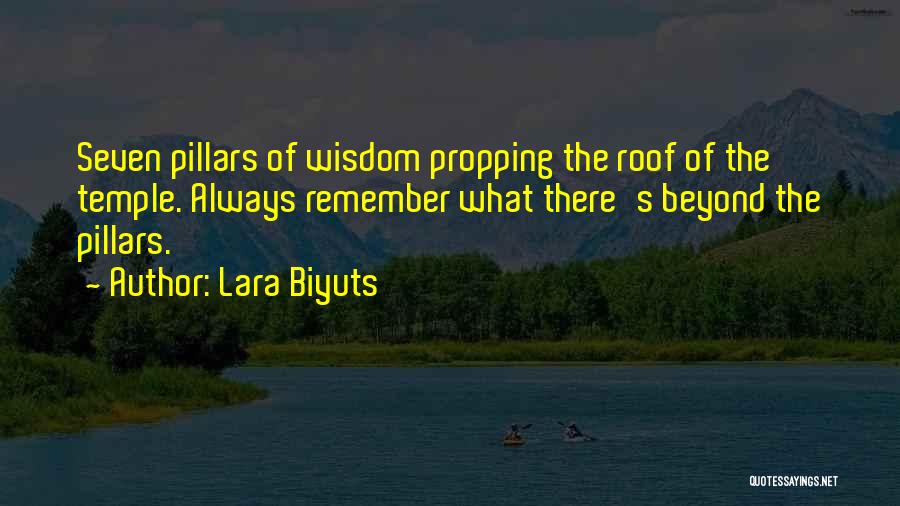 Lara Biyuts Quotes: Seven Pillars Of Wisdom Propping The Roof Of The Temple. Always Remember What There's Beyond The Pillars.