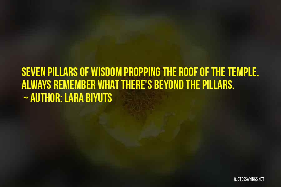 Lara Biyuts Quotes: Seven Pillars Of Wisdom Propping The Roof Of The Temple. Always Remember What There's Beyond The Pillars.