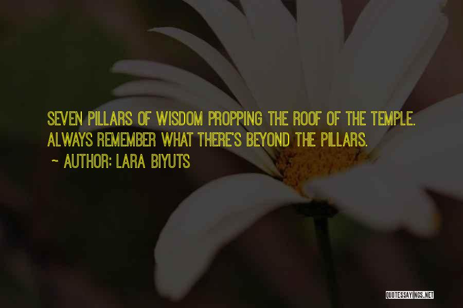 Lara Biyuts Quotes: Seven Pillars Of Wisdom Propping The Roof Of The Temple. Always Remember What There's Beyond The Pillars.